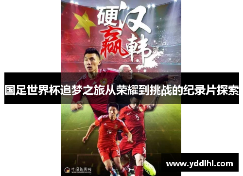 国足世界杯追梦之旅从荣耀到挑战的纪录片探索
