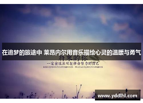在追梦的旅途中 莱昂内尔用音乐描绘心灵的温暖与勇气