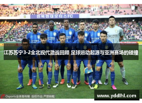 江苏苏宁3-2全北现代激战回顾 足球运动起源与亚洲赛场的碰撞