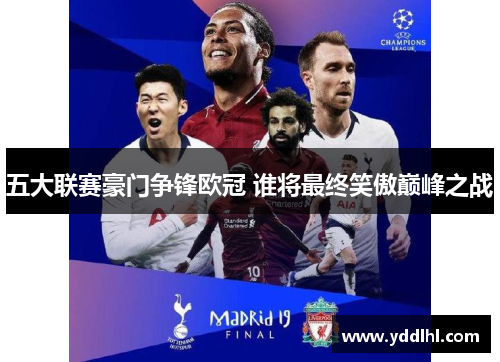 五大联赛豪门争锋欧冠 谁将最终笑傲巅峰之战