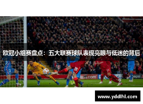 欧冠小组赛盘点:五大联赛球队表现亮眼与低迷的背后