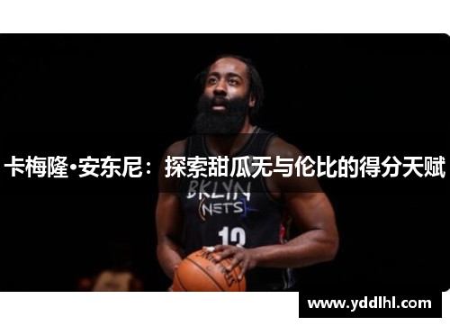卡梅隆·安东尼:探索甜瓜无与伦比的得分天赋