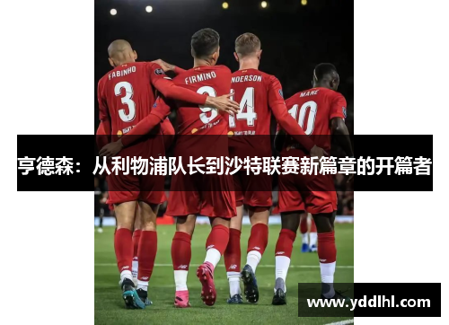 亨德森:从利物浦队长到沙特联赛新篇章的开篇者